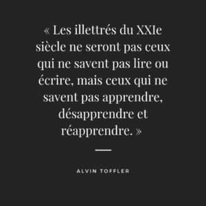 « les illettrés du XXIe siècle ne seront pas ceux qui ne savent pas lire ou écrire, mais ceux qui ne savent pas apprendre, désapprendre et réapprendre. »