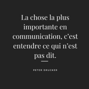 La chose la plus importante en communication, c’est entendre ce qui n’est pas dit.