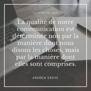 La qualité de notre communication est déterminée non par la manière dont nous disons les choses, mais par la manière dont elles sont comprises.