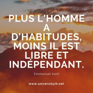 Plus l'homme a d'habitudes, moins il est libre et indépendant.