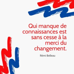 Qui manque de connaissances est sans cesse à la merci du changement.
