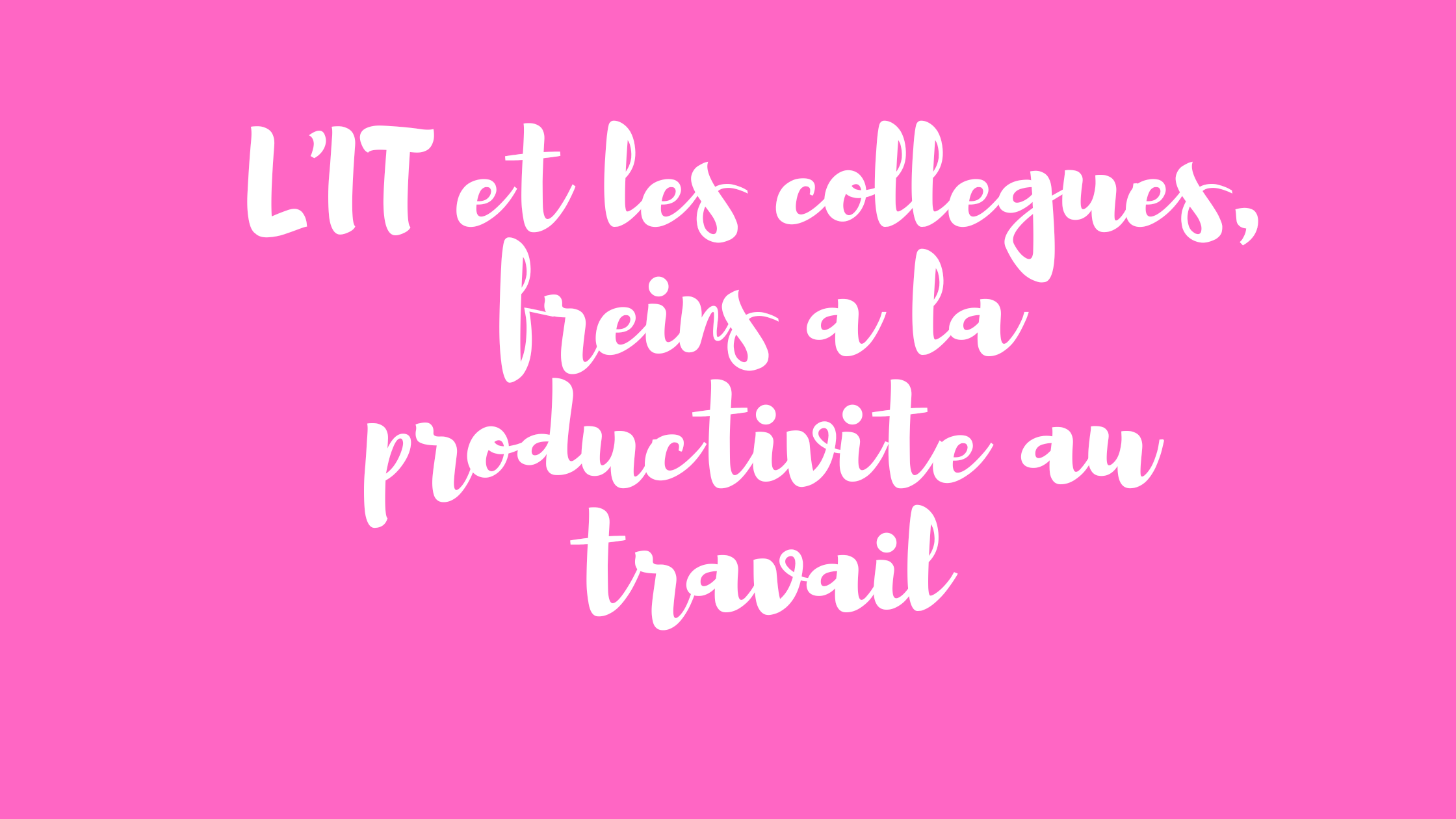L'IT et les collegues, freins a la productivite au travail
